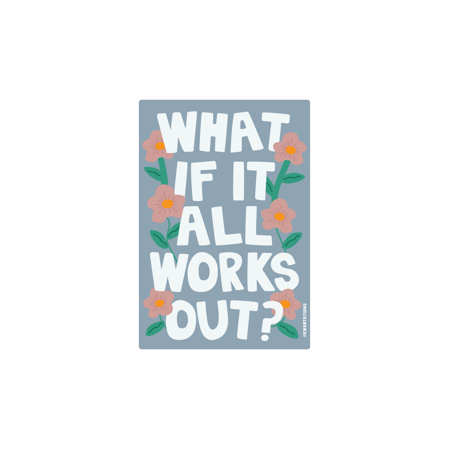 What if It All Works Out? Sticker with white text and pink flowers on a blue background, motivational vinyl decal.