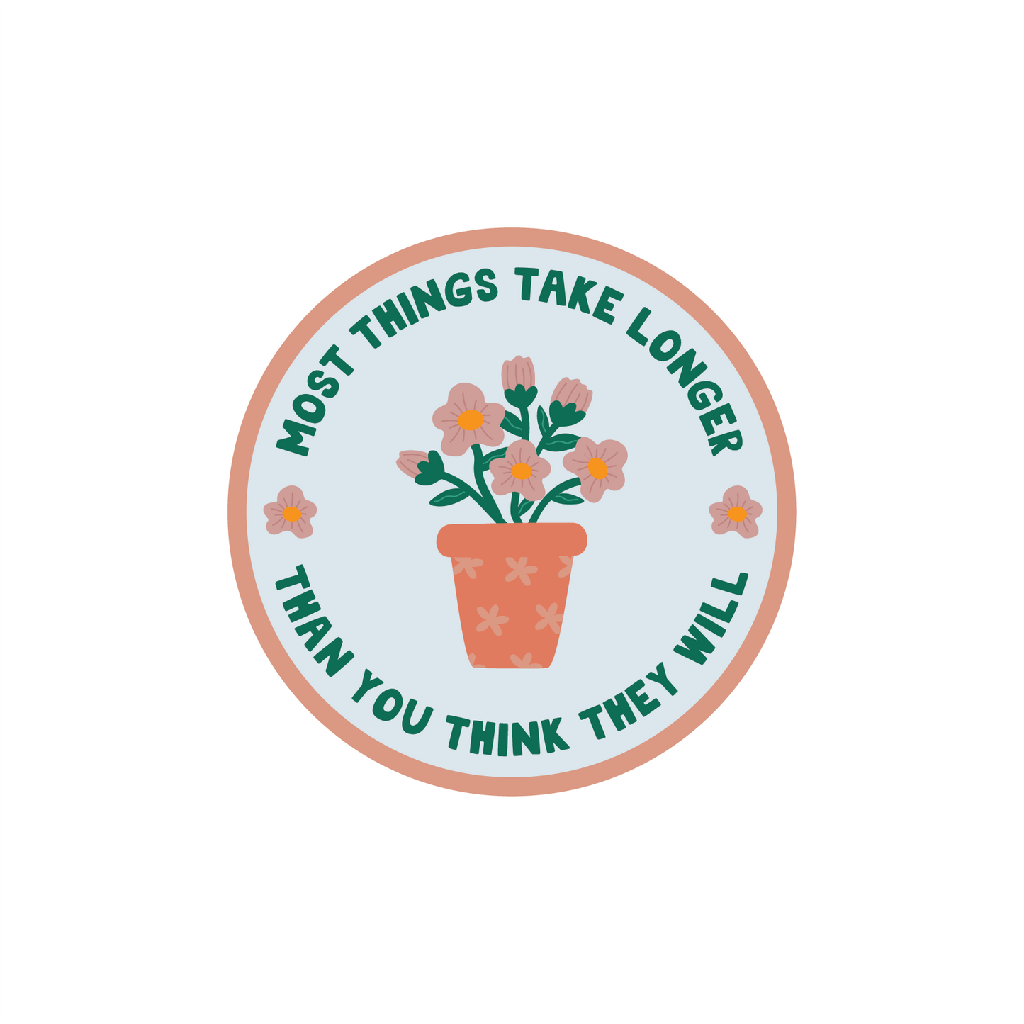 Things Take Longer Sticker with floral design and quote "Most things take longer than you think they will" in circle shape.