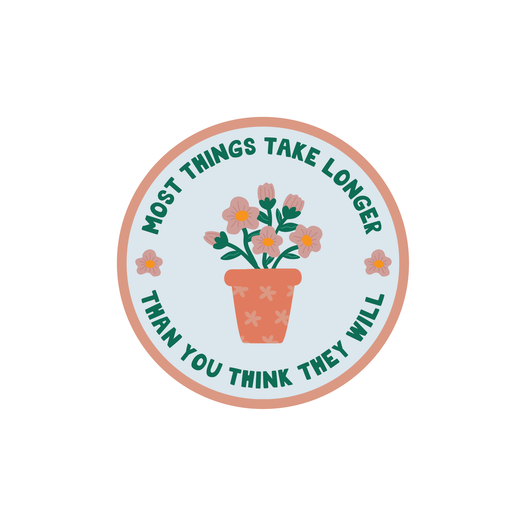 Things Take Longer Sticker with floral design and quote "Most things take longer than you think they will" in circle shape.