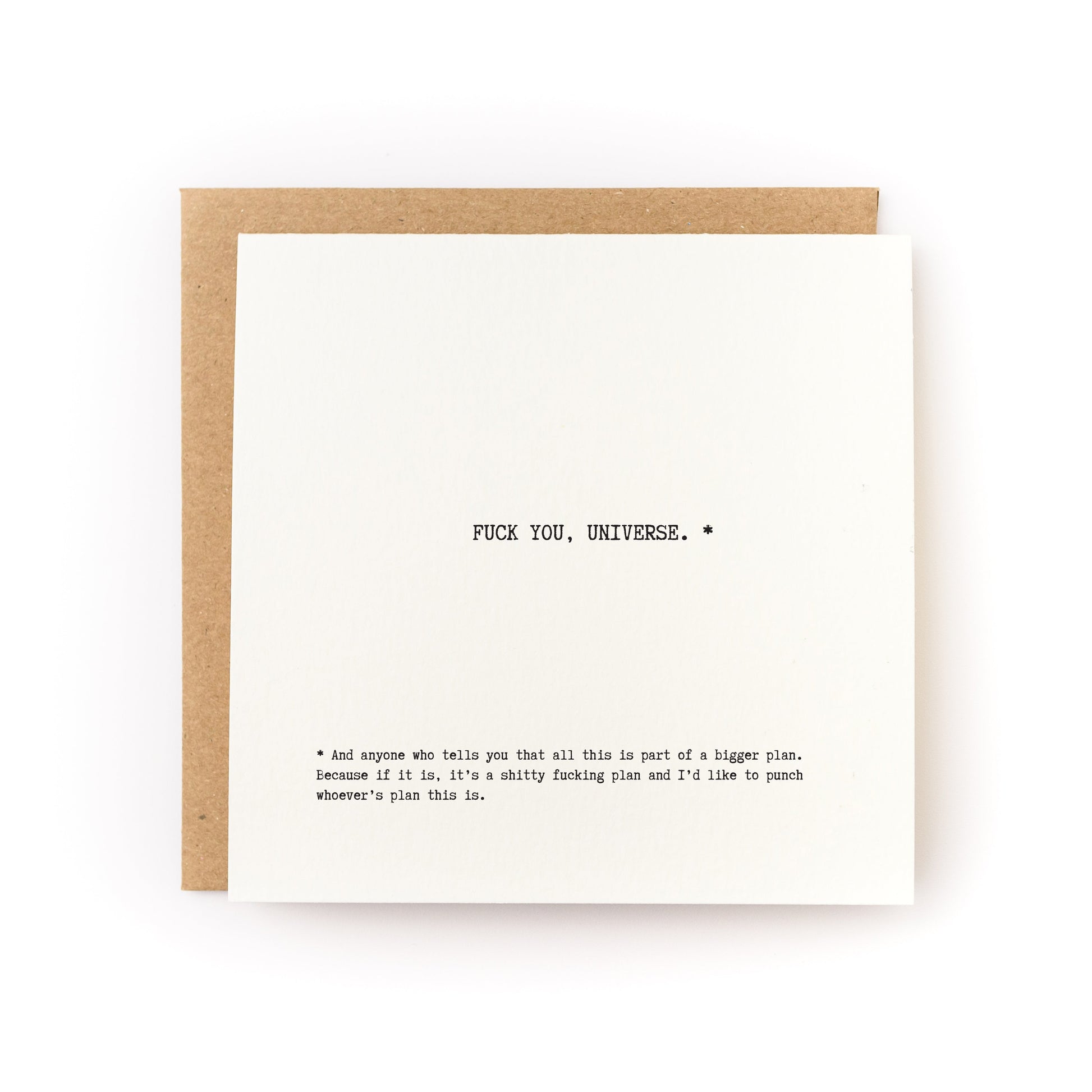 Thoughtful sympathy card for someone going through a tough time that has a white background and black text that reads, "Fuck You, Universe. And anyone who tells you that this is all part of a bigger plan.  Because if it is, it's a shitty fucking plan and I'd like to punch whoever's plan this is."