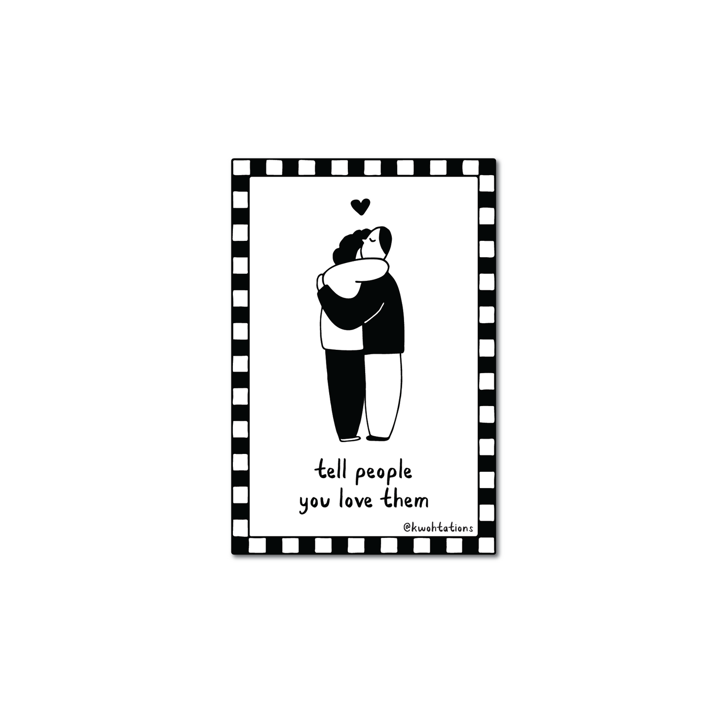 Minimalist black and white illustration of two people embracing with a small heart above them, surrounded by a checkered border and handwritten text saying "tell people you love them.