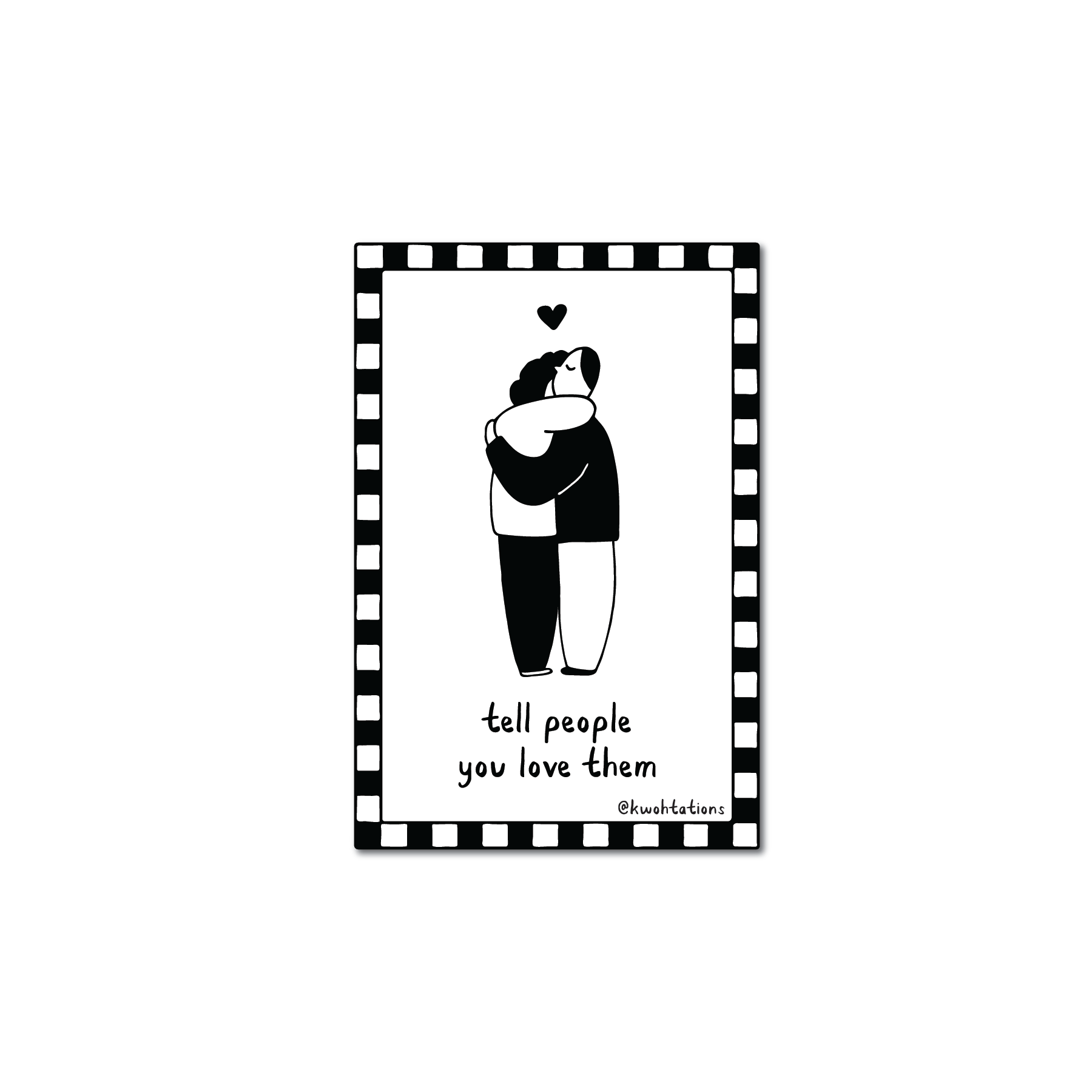 Minimalist black and white illustration of two people embracing with a small heart above them, surrounded by a checkered border and handwritten text saying "tell people you love them.
