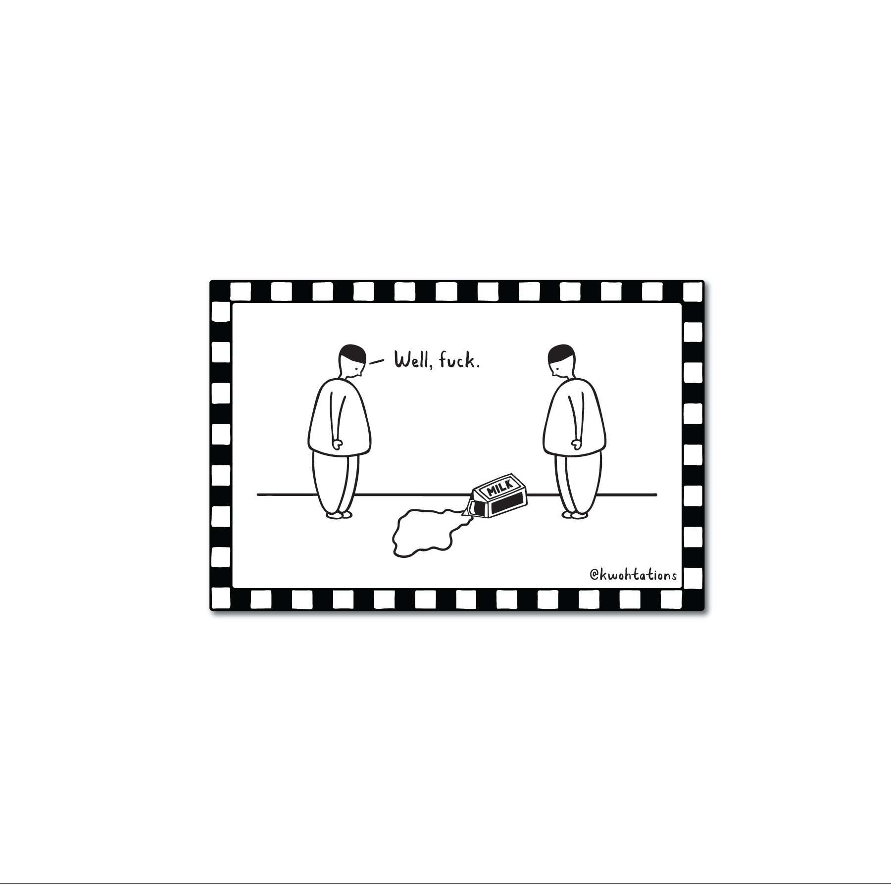 Black and white cartoon showing two simple figures standing near a spilled carton of milk, one saying "Well, fuck," framed by a checkered border with the artist's signature.