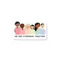 Waterproof and durable square vinyl sticker. This activist sticker has a white background and illustrations of different people of a diversity of skin colors and genders, with the words "We Are Stronger Together"
